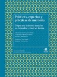 Políticas, espacios y prácticas de memoria: Disputas y tránsitos actuales en Colombia y América Latina