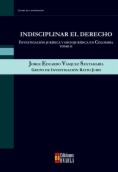 Indisciplinar el derecho : investigación jurídica y sociojurídica en Colombia. Tomo II