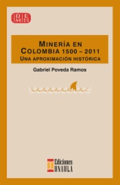 Minería en Colombia, 1500-2011 : una aproximación histórica