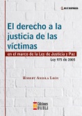 El derecho a la justicia de las víctimas en el marco de la ley de justicia y paz: Ley 975 de 2005