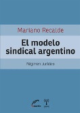 El modelo sindical argentino : régimen jurídico