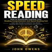 Speed Reading: How to Drastically Improve Your Reading Comprehension and Speed Reading Fast (Learn the Secrets to Improve Your Speed Reading With Useful Techniques and Exercises)
