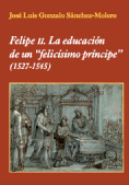 Felipe II: la educación de un "felicísimo príncipe" "(1527-1545)"