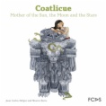 Coatlicue : Mother of the sun, the moon and the stars