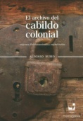 El archivo del cabildo colonial: Orígenes, funcionamiento y organización