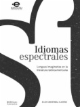 Idiomas espectrales : Lenguas imaginarias en la literatura  latinoamericana