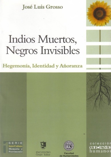 Indios muertos, negros invisibles : hegemonía, identidad y añoranza