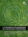 La interdisciplinariedad en la universidad contemporánea : reflexiones y estudios de caso