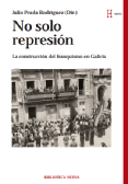 No sólo represión : La construcción del franquismo en Galicia