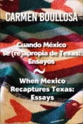 Cuando México se re(apropia) de Texas: Ensayos = When Mexico Recaptures Texas: Essays