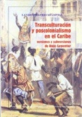 Transculturación y poscolonialismo en el Caribe. Versiones y subversiones de Alejo Carpentier