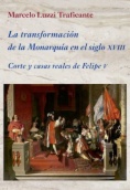 La transformación de la Monarquía en el siglo XVIII. Corte y casas reales de Felipe V
