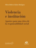 Violencia e institución : Aportes para una ética de la responsablidad social