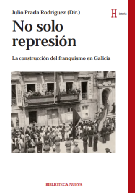 No sólo represión : La construcción del franquismo en Galicia