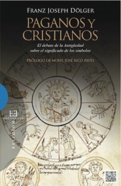 Paganos y cristianos : el debate de la Antigüedad sobre el significado de los símbolos