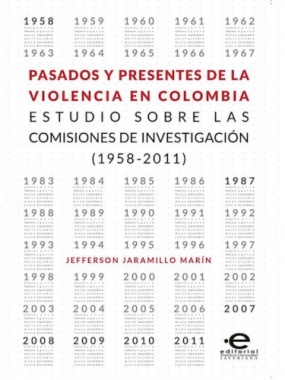 Pasados y presentes de la violencia en Colombia : estudio sobre las comisiones de investigación (1958-2011)