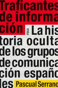 Traficantes de información : la historia oculta de los grupos de comunicación españoles
