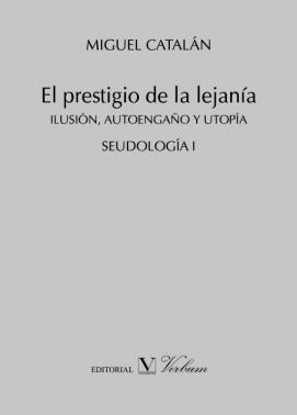 El prestigio de la lejanía : ilusión, autoengaño y utopía : seudología I