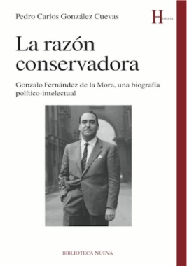 La razón conservadora : Gonzalo Fernández de la Mora, una biografía político intelectual