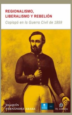 Regionalismo, liberalismo y rebelión :  Copiapó en la Guerra Civil de 1859
