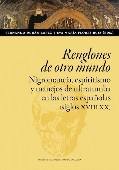 Renglones de otro mundo. Nigromancia, espiritismo y manejos de ultratumba en las letras españolas (siglos XVIII-XX)