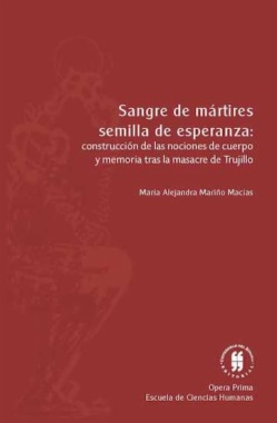 Sangre de mártires, semilla de esperanza : construcción de las nociones de cuerpo y memoria tras la masacre de Trujillo