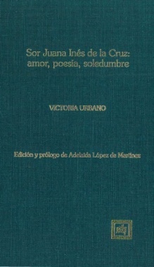 Sor Juana Inés de la Cruz: Amor, poesía, soledumbre
