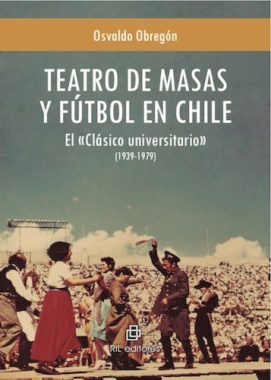 Teatro de masas y fútbol en Chile : el «Clásico universitario» (1939-1979)