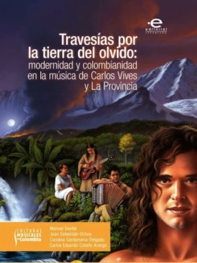 Travesías por la tierra del olvido : Modernidad y colombianidad en la música de Carlos Vives y La Provincia