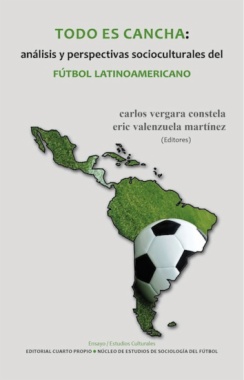 Todo es cancha : análisis y perspectivas socioculturales del fútbol latinoamericano