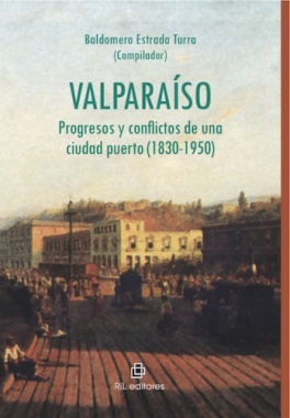 Valparaíso : Progresos y conflictos de una ciudad puerto (1830-1950)